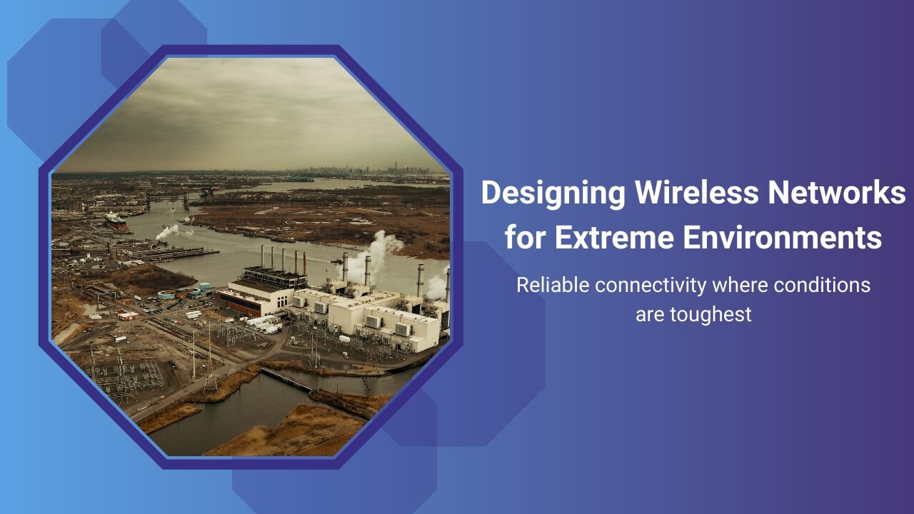 Designing wireless networks for extreme environments using a wireless mesh network to ensure reliable connectivity in industrial and outdoor conditions